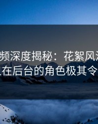 樱桃视频深度揭秘：花絮风波背后，当事人在后台的角色极其令人意外