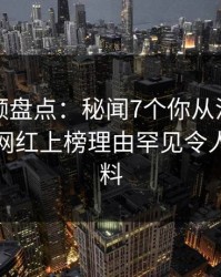 樱桃视频盘点:秘闻7个你从没注意的细节,网红上榜理由罕见令人出乎意料