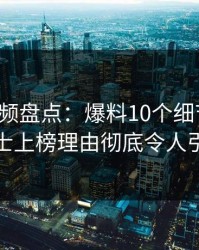 樱桃视频盘点：爆料10个细节真相，业内人士上榜理由彻底令人引发众怒