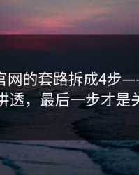 我把91官网的套路拆成4步——我把真相讲透，最后一步才是关键